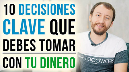 10 Decisiones CLAVE Que Debes Tomar Con Tu Dinero